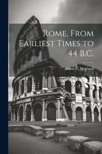 Rome, From Earliest Times To 44 B.C. Rome, From Earliest Times To 44 B.C.