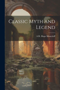Classic Myth And Legend Classic Myth And Legend