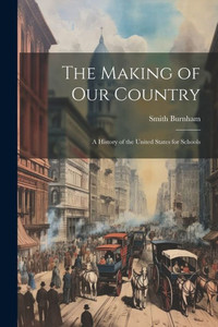The Making Of Our Country; A History Of The United States For Schools