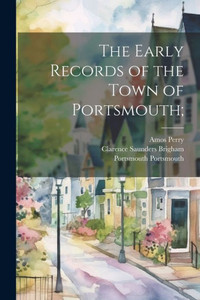 The Early Records Of The Town Of Portsmouth; The Early Records Of The Town Of Portsmouth;