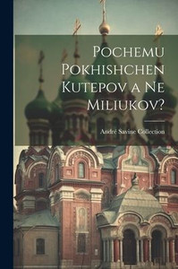 Pochemu Pokhishchen Kutepov A Ne Miliukov? (Russian Edition) Pochemu Pokhishchen Kutepov A Ne Miliukov? (Russian Edition)