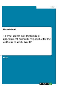 To what extent was the failure of appeasement primarily responsible for the outbreak of World War II?
