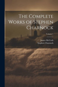 The Complete Works Of Stephen Charnock; Volume 1