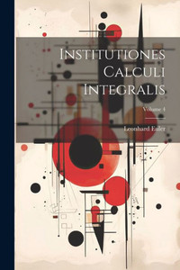 Institutiones Calculi Integralis; Volume 4 Institutiones Calculi Integralis; Volume 4