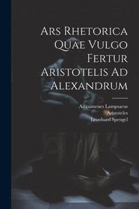 Ars Rhetorica Quae Vulgo Fertur Aristotelis Ad Alexandrum Ars Rhetorica Quae Vulgo Fertur Aristotelis Ad Alexandrum