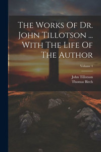 The Works Of Dr. John Tillotson ... With The Life Of The Author; Volume 4