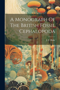 A Monograph Of The British Fossil Cephalopoda A Monograph Of The British Fossil Cephalopoda