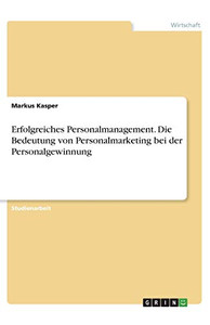 Erfolgreiches Personalmanagement. Die Bedeutung von Personalmarketing bei der Personalgewinnung (German Edition)