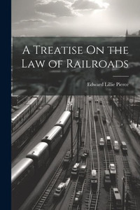 A Treatise On The Law Of Railroads