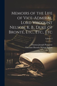 Memoirs Of The Life Of Vice-Admiral, Lord Viscount Nelson, K. B., Duke Of Bronté, Etc., Etc., Etc; Volume 2