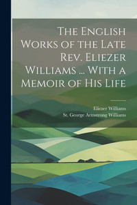 The English Works Of The Late Rev. Eliezer Williams ... With A Memoir Of His Life