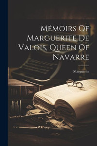 Mémoirs Of Marguerite De Valois, Queen Of Navarre Mémoirs Of Marguerite De Valois, Queen Of Navarre