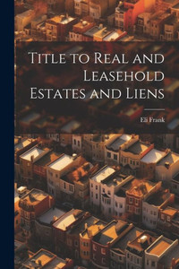 Title To Real And Leasehold Estates And Liens Title To Real And Leasehold Estates And Liens
