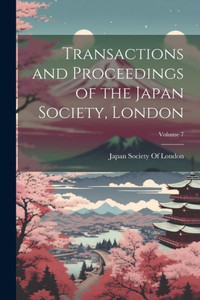 Transactions And Proceedings Of The Japan Society, London; Volume 7 Transactions And Proceedings Of The Japan Society, London; Volume 7