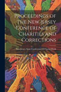Proceedings Of The New Jersey Conference Of Charities And Corrections Proceedings Of The New Jersey Conference Of Charities And Corrections