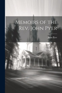 Memoirs Of The Rev. John Pyer Memoirs Of The Rev. John Pyer