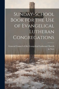 Sunday-School Book For The Use Of Evangelical Lutheran Congregations Sunday-School Book For The Use Of Evangelical Lutheran Congregations
