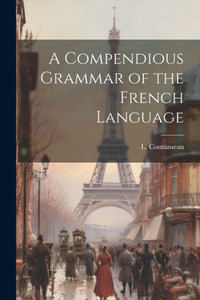 A Compendious Grammar Of The French Language A Compendious Grammar Of The French Language