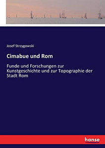 Cimabue und Rom: Funde und Forschungen zur Kunstgeschichte und zur Topographie der Stadt Rom (German Edition)