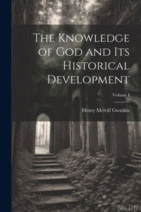 The Knowledge Of God And Its Historical Development; Volume I The Knowledge Of God And Its Historical Development; Volume I