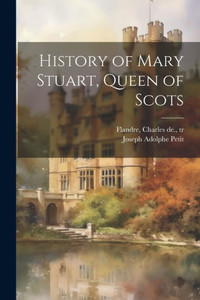 History Of Mary Stuart, Queen Of Scots History Of Mary Stuart, Queen Of Scots