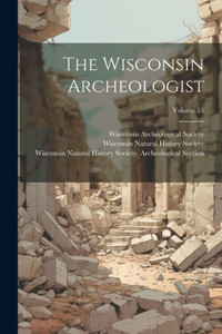 The Wisconsin Archeologist; Volume 15 The Wisconsin Archeologist; Volume 15