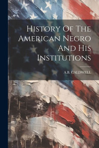 History Of The American Negro And His Institutions History Of The American Negro And His Institutions