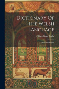 Dictionary Of The Welsh Language: Explained In English Dictionary Of The Welsh Language: Explained In English