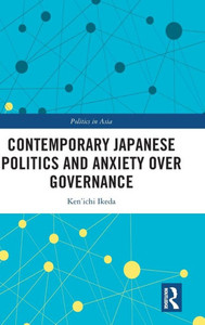 Contemporary Japanese Politics And Anxiety Over Governance (Politics In Asia)