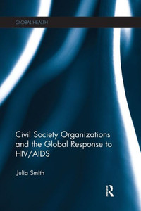 Civil Society Organizations And The Global Response To Hiv/Aids (Routledge Global Health Series)