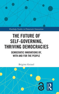 The Future Of Self-Governing, Thriving Democracies (Routledge Studies In Democratic Innovations)
