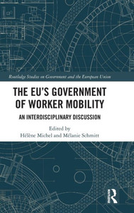 The Eu's Government Of Worker Mobility (Routledge Studies On Government And The European Union) The Eu's Government Of Worker Mobility (Routledge Studies On Government And The European Union)