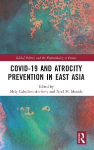 Covid-19 And Atrocity Prevention In East Asia (Global Politics And The Responsibility To Protect) Covid-19 And Atrocity Prevention In East Asia (Global Politics And The Responsibility To Protect)