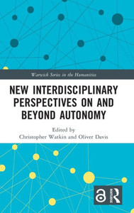 New Interdisciplinary Perspectives On And Beyond Autonomy (Warwick Series In The Humanities) New Interdisciplinary Perspectives On And Beyond Autonomy (Warwick Series In The Humanities)