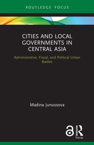 Cities And Local Governments In Central Asia (Routledge Advances In Central Asian Studies)