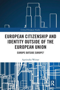 European Citizenship And Identity Outside Of The European Union (Critical European Studies) European Citizenship And Identity Outside Of The European Union (Critical European Studies)