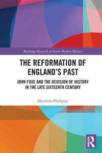 The Reformation Of England's Past (Routledge Research In Early Modern History) The Reformation Of England's Past (Routledge Research In Early Modern History)