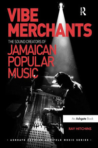 Vibe Merchants: The Sound Creators Of Jamaican Popular Music (Ashgate Popular And Folk Music Series)