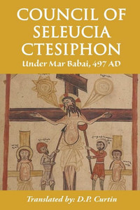 Council Of Seleucia-Ctesiphon: Under Mar Babai 497 Ad Council Of Seleucia-Ctesiphon: Under Mar Babai 497 Ad