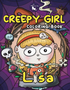Creepy Girl Lisa Coloring Book: A Coloring Book That Features Kawaii, Spooky Girl In Her Gothic Life With Cute Creepy Creatures And Haunted Things For ... Relief (Creepy Coloring Book For Adults) Creepy Girl Lisa Coloring Book: A Coloring Book That Features Kawaii, Spooky Girl In Her Gothic Life With Cute Creepy Creatures And Haunted Things For ... Relief (Creepy Coloring Book For Adults)