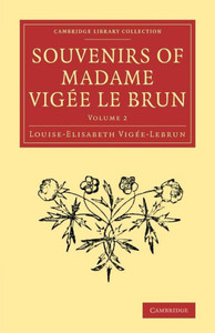 Souvenirs Of Madame Vigée Le Brun (Cambridge Library Collection - Art And Architecture) (Volume 2)