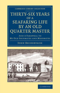 Thirty-Six Years Of A Seafaring Life By An Old Quarter Master: And Farewell To My Old Shipmates And Messmates (Cambridge Library Collection - Maritime Exploration) Thirty-Six Years Of A Seafaring Life By An Old Quarter Master: And Farewell To My Old Shipmates And Messmates (Cambridge Library Collection - Maritime Exploration)
