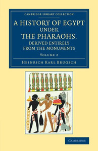 A History Of Egypt Under The Pharaohs, Derived Entirely From The Monuments: Volume 2: To Which Is Added A Memoir On The Exodus Of The Israelites And ... (Cambridge Library Collection - Egyptology) A History Of Egypt Under The Pharaohs, Derived Entirely From The Monuments: Volume 2: To Which Is Added A Memoir On The Exodus Of The Israelites And ... (Cambridge Library Collection - Egyptology)