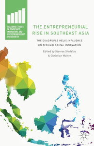 The Entrepreneurial Rise In Southeast Asia: The Quadruple Helix Influence On Technological Innovation (Palgrave Studies In Democracy, Innovation, And Entrepreneurship For Growth) The Entrepreneurial Rise In Southeast Asia: The Quadruple Helix Influence On Technological Innovation (Palgrave Studies In Democracy, Innovation, And Entrepreneurship For Growth)