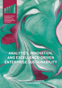 Analytics, Innovation, And Excellence-Driven Enterprise Sustainability (Palgrave Studies In Democracy, Innovation, And Entrepreneurship For Growth) Analytics, Innovation, And Excellence-Driven Enterprise Sustainability (Palgrave Studies In Democracy, Innovation, And Entrepreneurship For Growth)