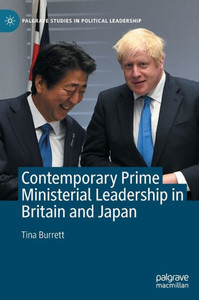 Contemporary Prime Ministerial Leadership In Britain And Japan (Palgrave Studies In Political Leadership) Contemporary Prime Ministerial Leadership In Britain And Japan (Palgrave Studies In Political Leadership)