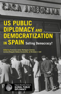 Us Public Diplomacy And Democratization In Spain: Selling Democracy? (Palgrave Macmillan Series In Global Public Diplomacy) Us Public Diplomacy And Democratization In Spain: Selling Democracy? (Palgrave Macmillan Series In Global Public Diplomacy)