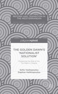 The Golden DawnS Nationalist Solution: Explaining The Rise Of The Far Right In Greece (Reform And Transition In The Mediterranean) The Golden DawnS Nationalist Solution: Explaining The Rise Of The Far Right In Greece (Reform And Transition In The Mediterranean)