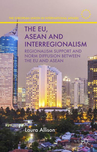 The Eu, Asean And Interregionalism: Regionalism Support And Norm Diffusion Between The Eu And Asean (The European Union In International Affairs) The Eu, Asean And Interregionalism: Regionalism Support And Norm Diffusion Between The Eu And Asean (The European Union In International Affairs)