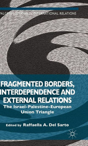 Fragmented Borders, Interdependence And External Relations: The Israel-Palestine-European Union Triangle (Palgrave Studies In International Relations) Fragmented Borders, Interdependence And External Relations: The Israel-Palestine-European Union Triangle (Palgrave Studies In International Relations)